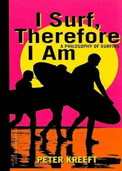 I Surf, Therefore I Am: A Philosophy of Surfing, Hardcover