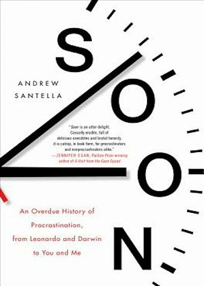 Soon: An Overdue History of Procrastination, from Leonardo and Darwin to You and Me, Hardcover