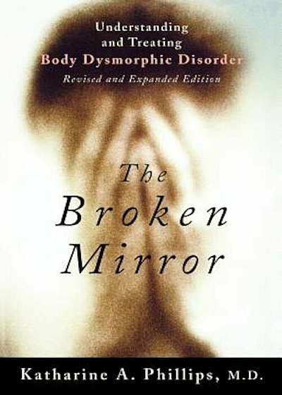 The Broken Mirror: Understanding and Treating Body Dysmorphic Disorder, Paperback