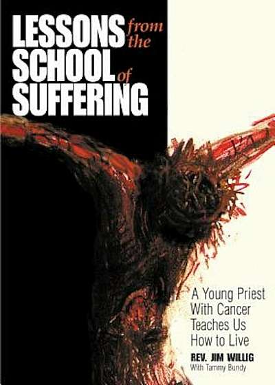 Lessons from the School of Suffering: A Young Priest with Cancer Teaches Us How to Live, Paperback