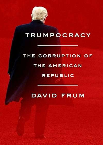 Trumpocracy: The Corruption of the American Republic, Hardcover