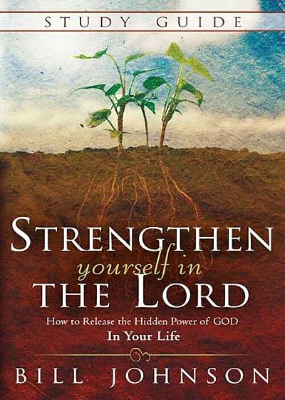Strengthen Yourself in the Lord Study Guide: How to Release the Hidden Power of God in Your Life, Paperback