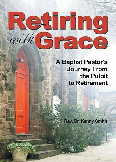 Retiring with Grace: A Baptist Pastor's Journey from the Pulpit to Retirement, Paperback