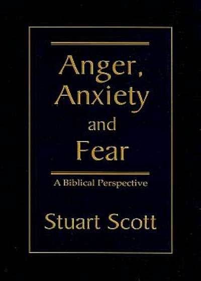 Anger, Anxiety and Fear: A Biblical Perspective, Paperback
