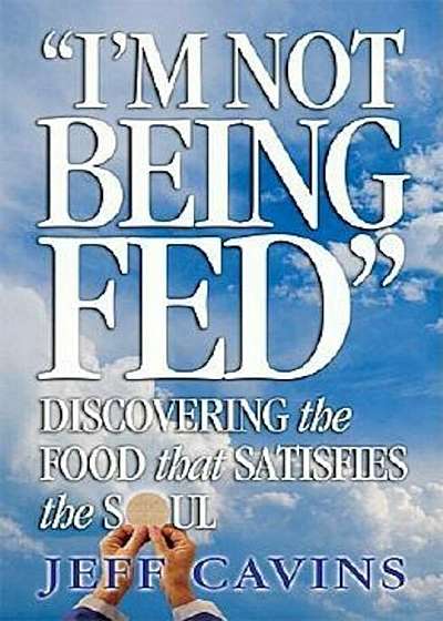 I'm Not Being Fed: Discovering the Food That Satisfies the Soul, Paperback