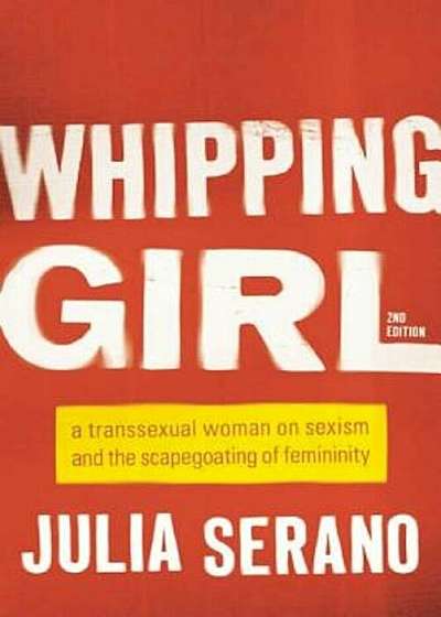 Whipping Girl: A Transsexual Woman on Sexism and the Scapegoating of Femininity, Paperback
