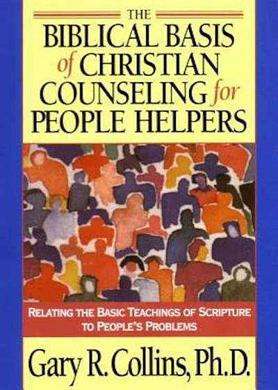 The Biblical Basis of Christian Counseling for People Helpers: Relating the Basic Teachings of Scripture to People's Problems, Paperback