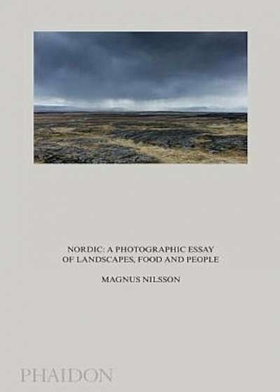 Nordic: A Photographic Essay of Landscapes, Food and People, Hardcover