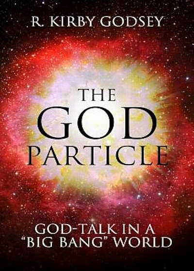 The God Particle: God-Talk in a ''Big Bang'' World, Hardcover