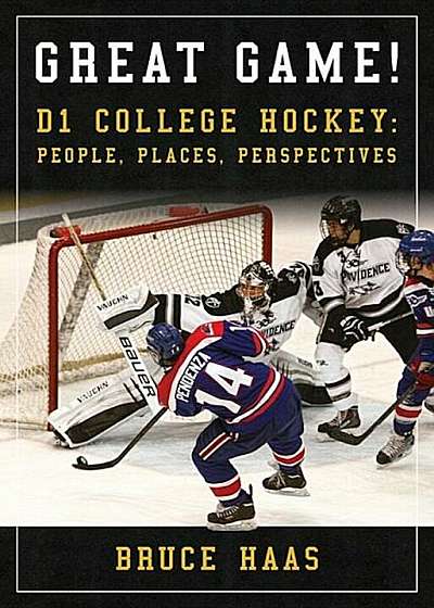 Great Game!: D1 College Hockey: People, Places, Perspectives, Hardcover