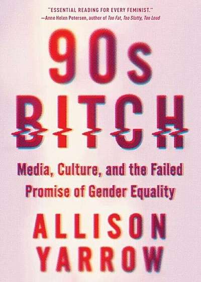 90s Bitch: Media, Culture, and the Failed Promise of Gender Equality, Paperback