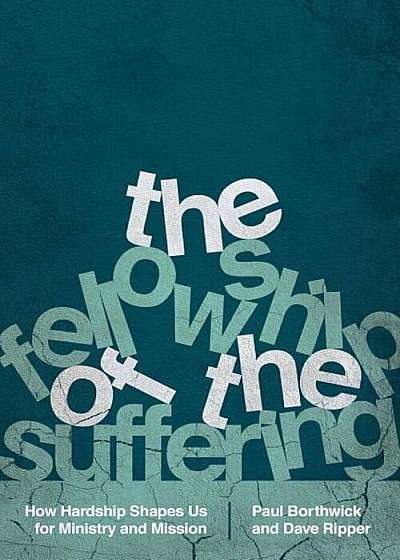 The Fellowship of the Suffering: How Hardship Shapes Us for Ministry and Mission, Paperback