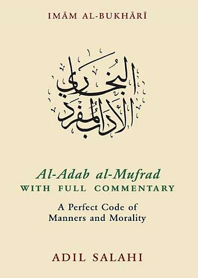 Al-Adab Al-Mufrad with Full Commentary: A Perfect Code of Manners and Morality, Paperback