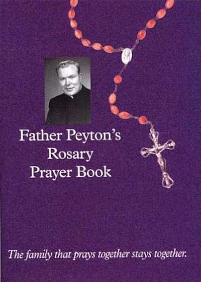 Father Peyton's Rosary Prayer Book: The Family That Prays Together Stays Together, Paperback