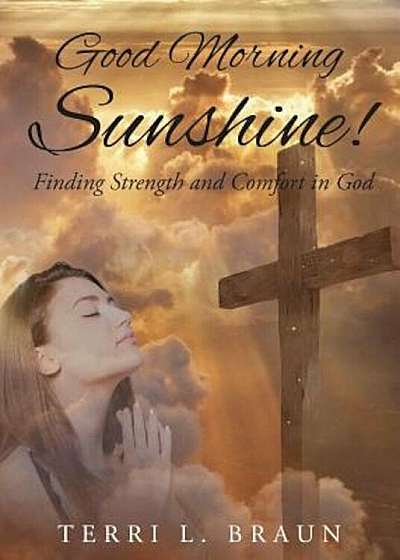 Good Morning Sunshine!: Finding Strength and Comfort in God, Paperback