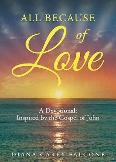 All Because of Love: A Devotional: Inspired by the Gospel of John, Paperback