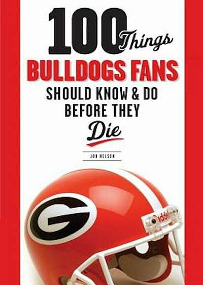 100 Things Bulldogs Fans Should Know & Do Before They Die, Paperback