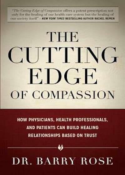 The Cutting Edge of Compassion: How Physicians, Health Professionals, and Patients Can Build Healing Relationships Based on Trust, Paperback