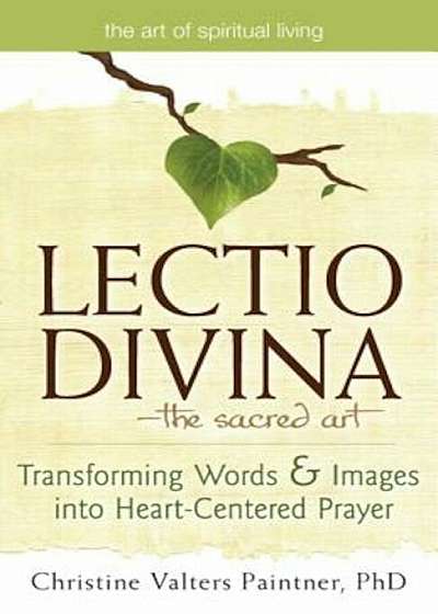 Lectio Divina--The Sacred Art: Transforming Words & Images Into Heart-Centered Prayer, Paperback