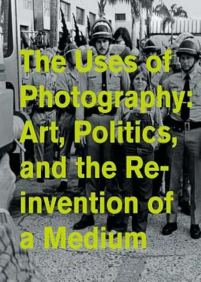 The Uses of Photography: Art, Politics, and the Reinvention of a Medium, Hardcover