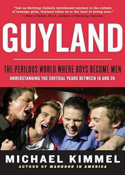Guyland: The Perilous World Where Boys Become Men, Paperback