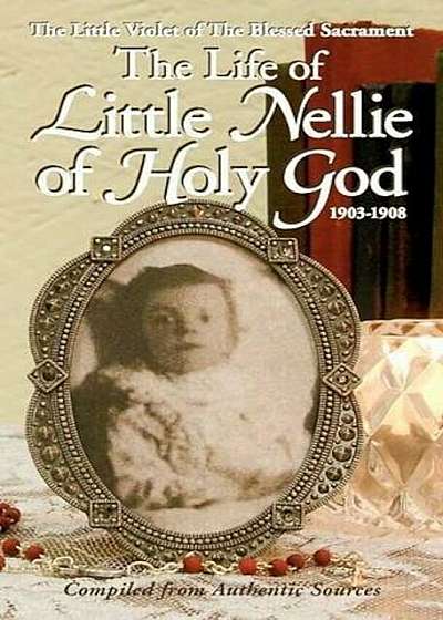 Life of Little Nellie of Holy God: The Little Violet of the Blessed Sacrament (1903-1908), Paperback