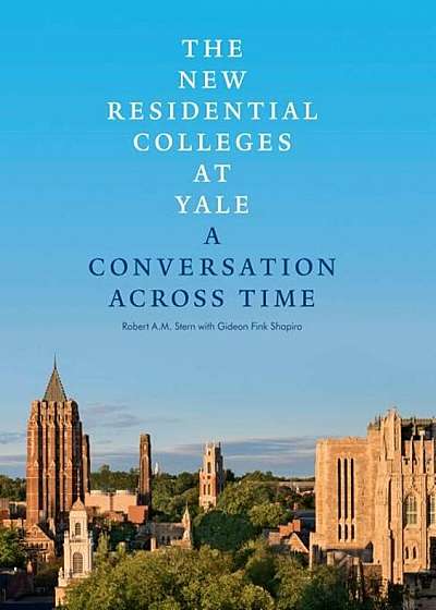 The New Residential Colleges at Yale: A Conversation Across Time, Hardcover