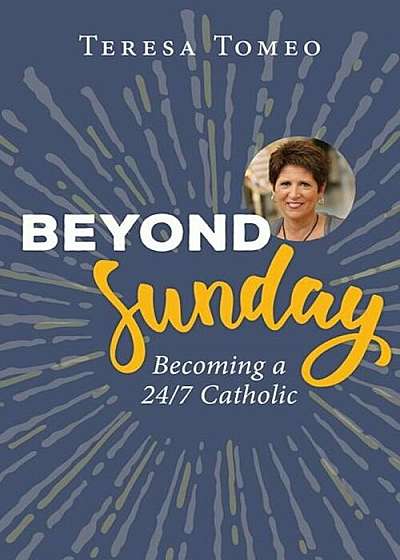 Beyond Sunday: Becoming a 24/7 Catholic, Paperback