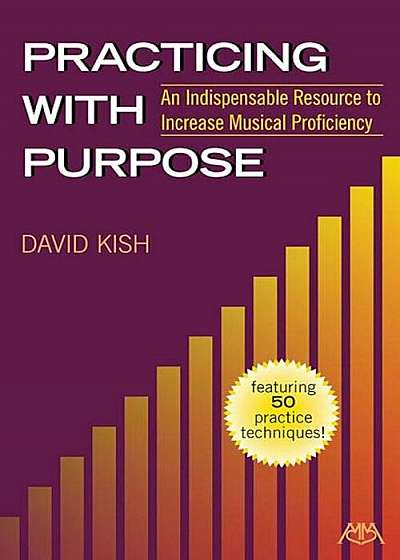 Practicing with Purpose: An Indispensable Resource to Increase Musical Proficiency, Paperback
