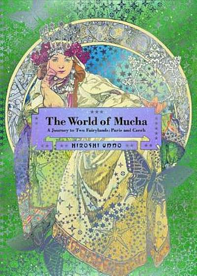 The World of Mucha: A Journey to Two Fairylands: Paris and Czech, Paperback