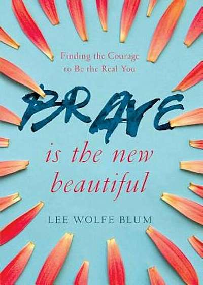 Brave Is the New Beautiful: Finding the Courage to Be the Real You, Paperback