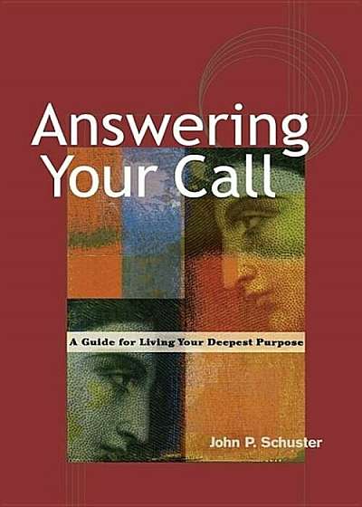 Answering Your Call: A Guide for Living Your Deepest Purpose, Paperback