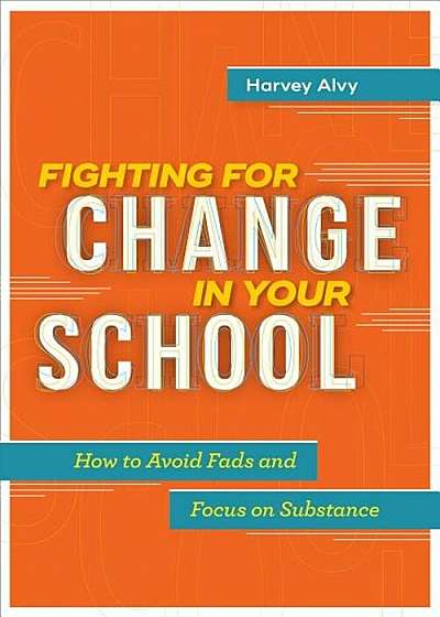 Fighting for Change in Your School: How to Avoid Fads and Focus on Substance, Paperback
