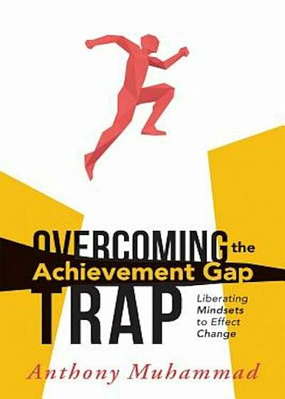 Overcoming the Achievement Gap Trap: Liberating Mindsets to Effective Change, Paperback