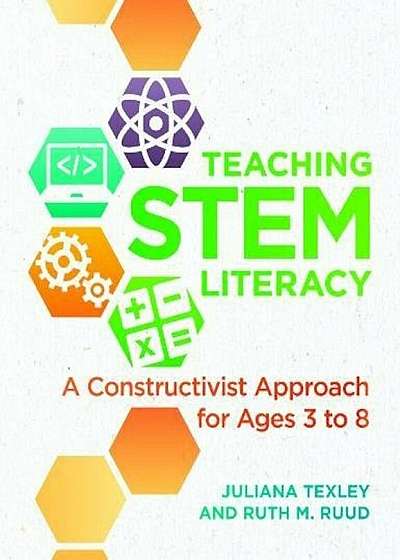 Teaching Stem Literacy: A Constructivist Approach for Ages 3 to 8, Paperback