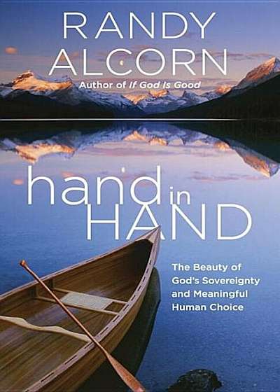 Hand in Hand: The Beauty of God's Sovereignty and Meaningful Human Choice, Paperback