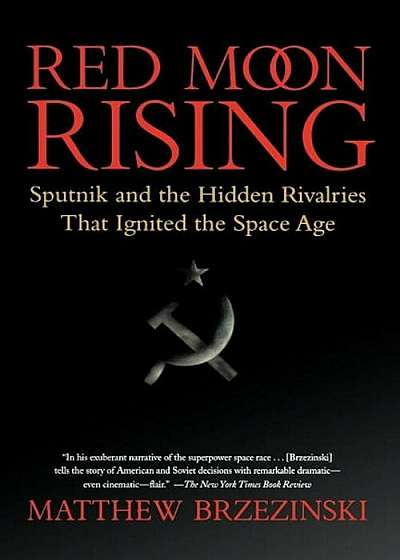 Red Moon Rising: Sputnik and the Hidden Rivalries That Ignited the Space Age, Paperback