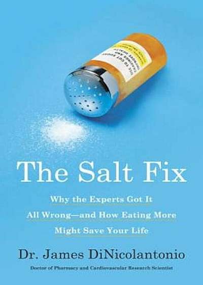 The Salt Fix: Why the Experts Got It All Wrong--And How Eating More Might Save Your Life, Hardcover