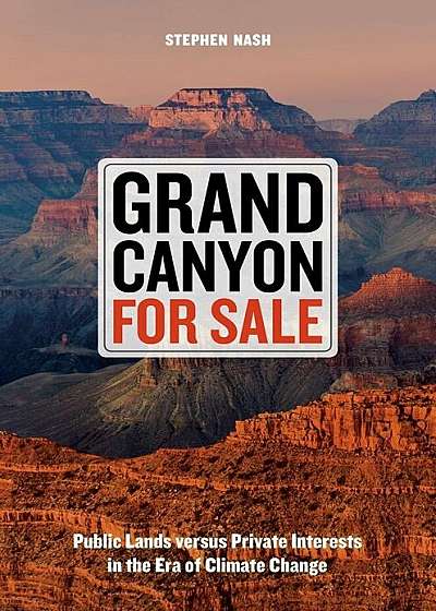 Grand Canyon for Sale: Public Lands Versus Private Interests in the Era of Climate Change, Hardcover