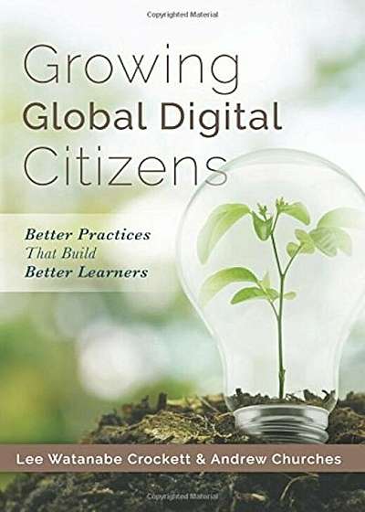 Growing Global Digital Citizens: Better Practices That Build Better Learners, Paperback