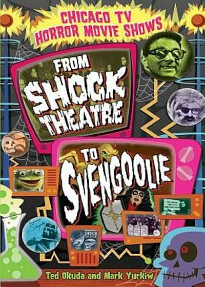 Chicago TV Horror Movie Shows: From Shock Theatre to Svengoolie, Paperback