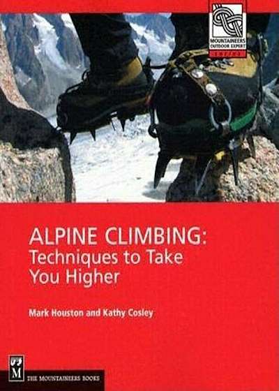 Alpine Climbing: Techniques to Take You Higher, Paperback