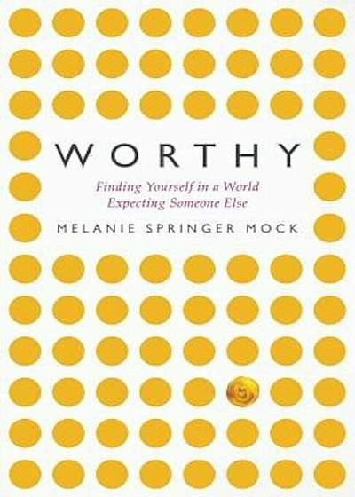 Worthy: Finding Yourself in a World Expecting Someone Else, Paperback