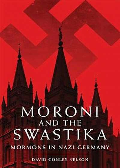 Moroni and the Swastika: Mormons in Nazi Germany, Hardcover