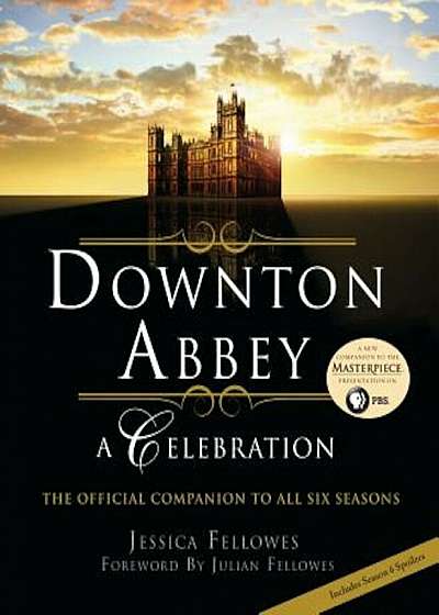 Downton Abbey: A Celebration: The Official Companion to All Six Seasons, Hardcover