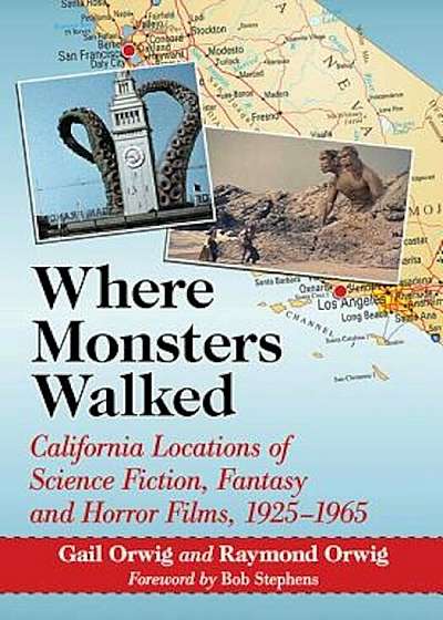 Where Monsters Walked: California Locations of Science Fiction, Fantasy and Horror Films, 1925-1965, Paperback