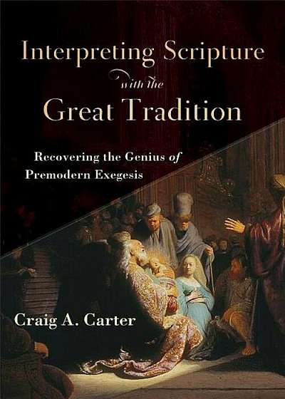 Interpreting Scripture with the Great Tradition: Recovering the Genius of Premodern Exegesis, Paperback