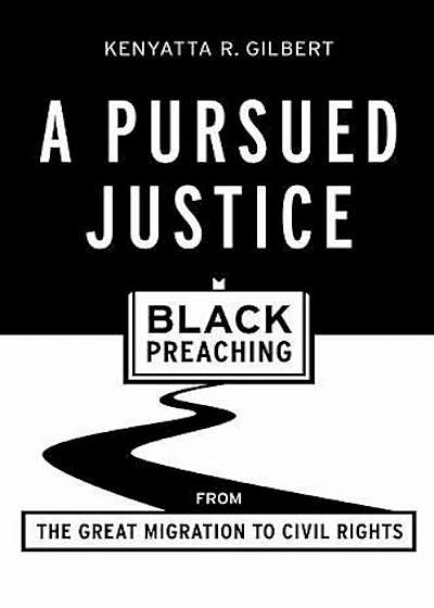 A Pursued Justice: Black Preaching from the Great Migration to Civil Rights, Paperback