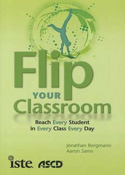 Flip Your Classroom: Reach Every Student in Every Class Every Day, Paperback