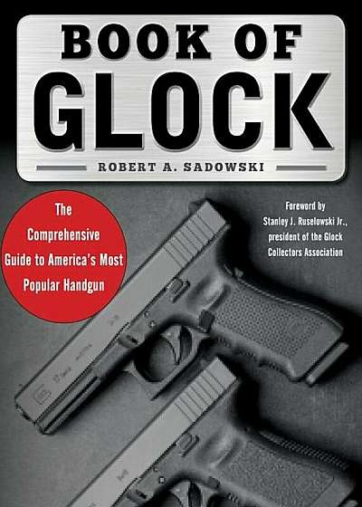 Book of Glock: A Comprehensive Guide to America's Most Popular Handgun, Paperback